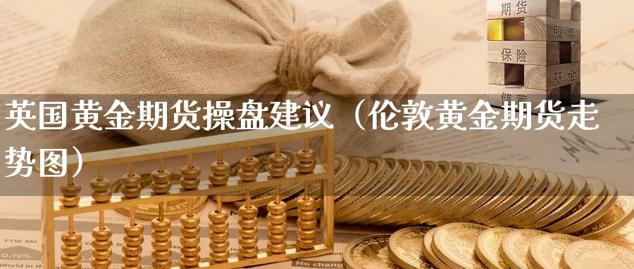 英国黄金期货交易技巧详解，黄金期货投资策略分享