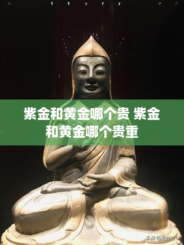 紫金和黄金哪个贵 紫金和黄金哪个贵重