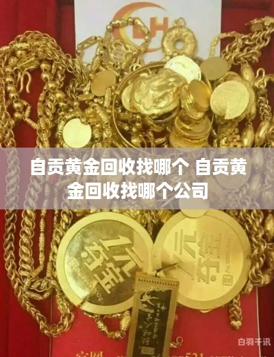 自贡黄金回收找哪个 自贡黄金回收找哪个公司