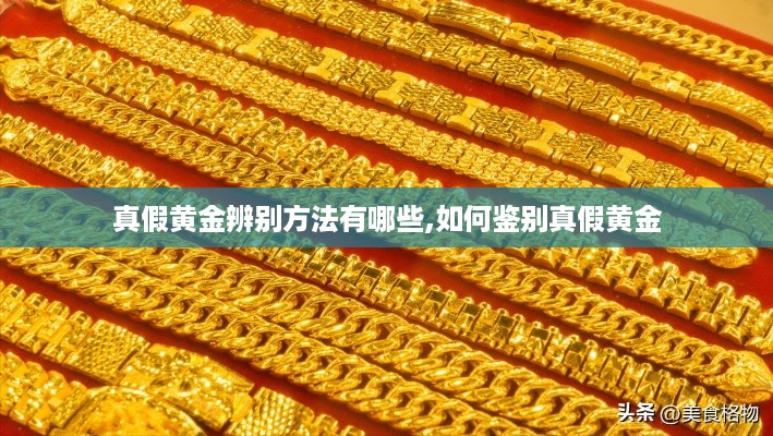 真假黄金辨别方法有哪些,如何鉴别真假黄金