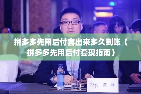 拼多多先用后付套出来多久到账（拼多多先用后付套现指南）