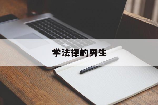 学法律的男生(学法律的男生怎么样)